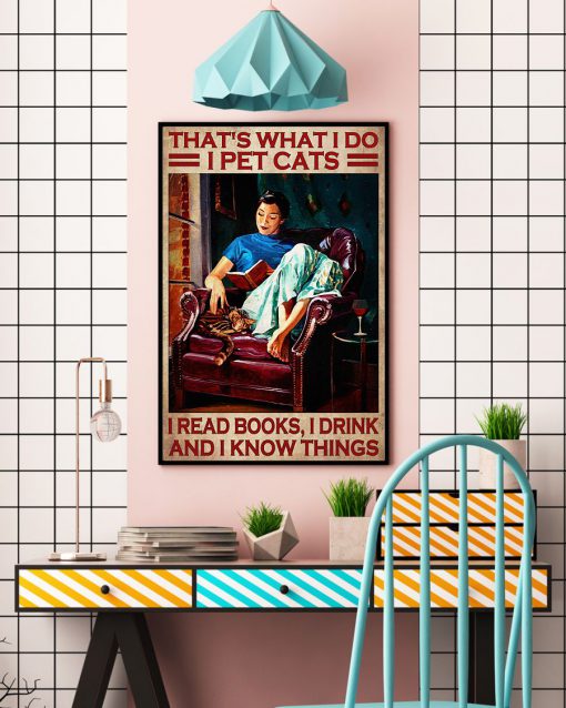 That's What I Do I Pet Cats I Read Books I Drink And I Know Things Poster c