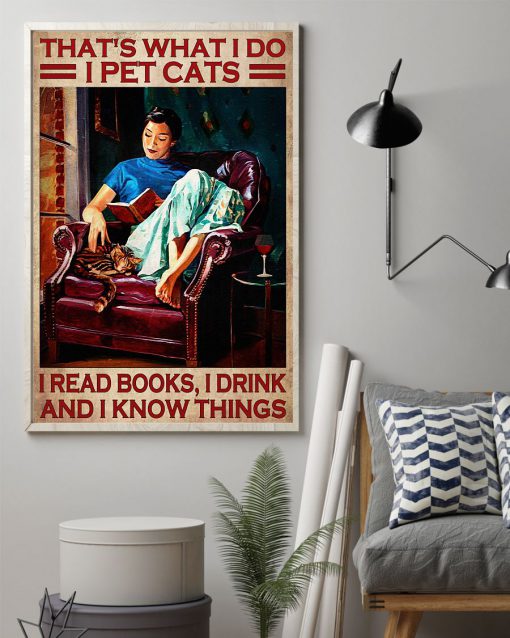 That's What I Do I Pet Cats I Read Books I Drink And I Know Things Poster z