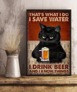 That's What I Do I Save Water I Drink Beer And I Know Things Poster c