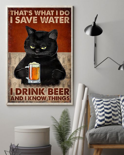 That's What I Do I Save Water I Drink Beer And I Know Things Poster z