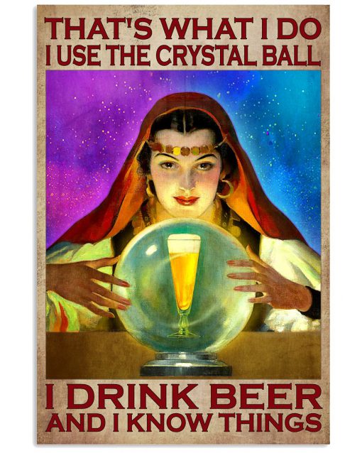 That's What I Do I Use The Crystal Ball I Drink Beer And I Know Things Poster