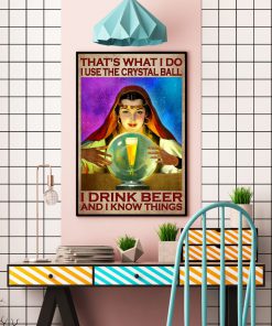 That's What I Do I Use The Crystal Ball I Drink Beer And I Know Things Poster c