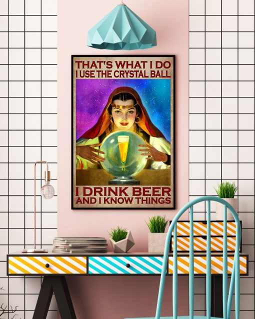 That's What I Do I Use The Crystal Ball I Drink Beer And I Know Things Poster c