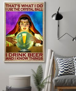 That's What I Do I Use The Crystal Ball I Drink Beer And I Know Things Poster z
