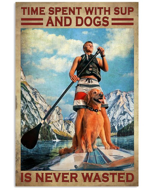 Time Spent With Sup And Dogs Is Never Wasted Poster