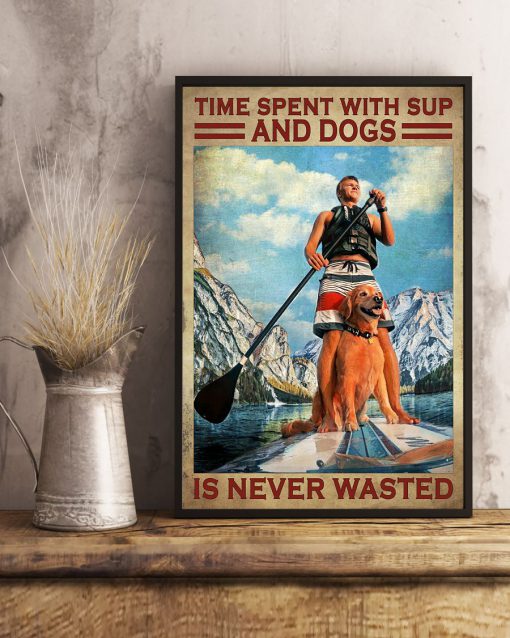 Time Spent With Sup And Dogs Is Never Wasted Poster c