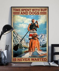 Time Spent With Sup And Dogs Is Never Wasted Poster x