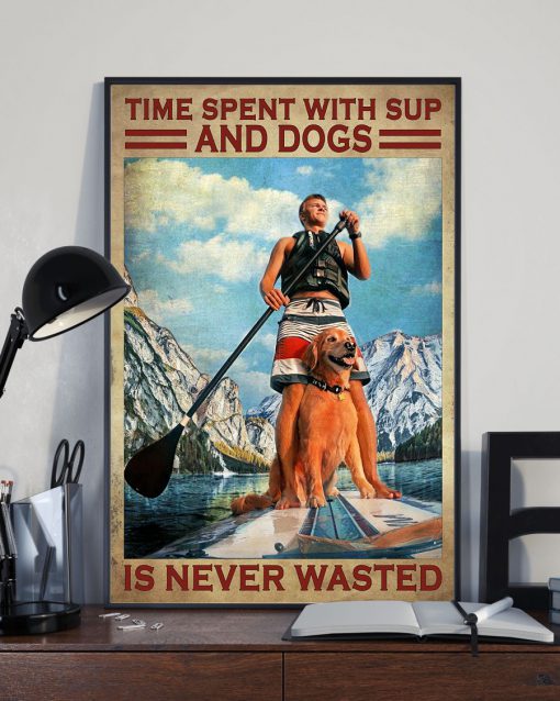 Time Spent With Sup And Dogs Is Never Wasted Poster x