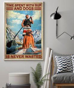 Time Spent With Sup And Dogs Is Never Wasted Poster z