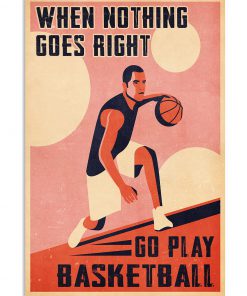 When Nothing Goes Right Go Play Basketball Poster