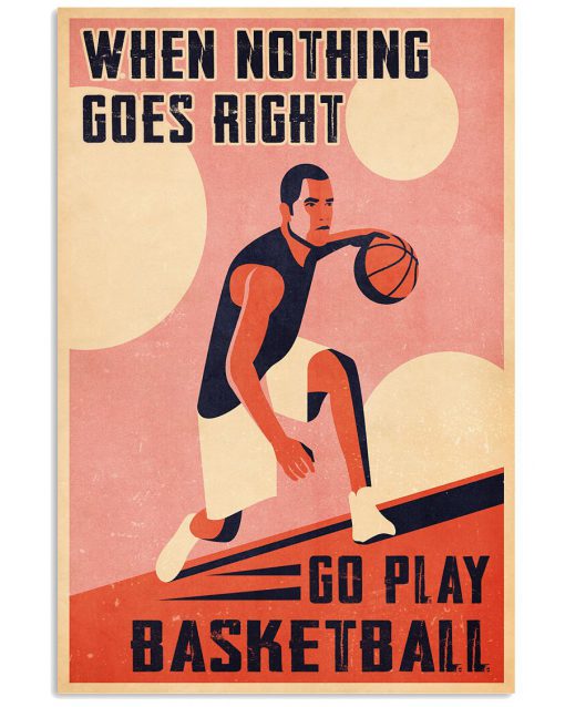When Nothing Goes Right Go Play Basketball Poster