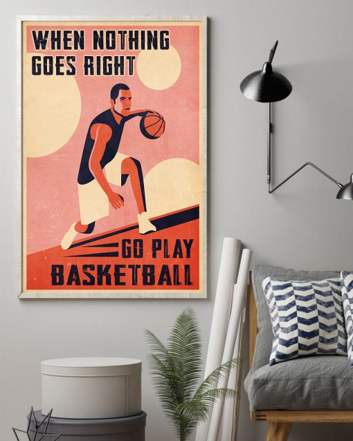 When Nothing Goes Right Go Play Basketball Posterz