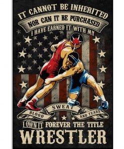 Wrestler It Cannot Be Inherited Nor Can It Be Purchased I Have Earned It With My Poster