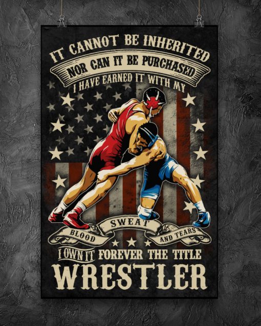 Wrestler It Cannot Be Inherited Nor Can It Be Purchased I Have Earned It With My Posterc