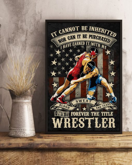 Wrestler It Cannot Be Inherited Nor Can It Be Purchased I Have Earned It With My Posterx