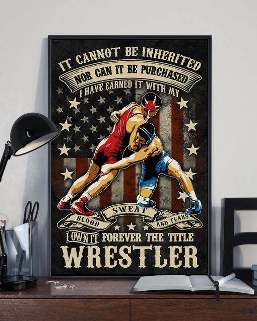Wrestler It Cannot Be Inherited Nor Can It Be Purchased I Have Earned It With My Posterz