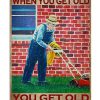 You Don't Stop Mowing When You Get Old You Get Old When You Stop Mowing Poster