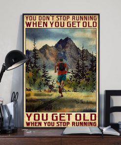 You Don't Stop Running When You Get Old You Get Old When You Stop Running Poster x