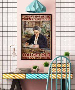 You Don't Stop Writing When You Get Old You Get Old When You Stop Writing Posterc