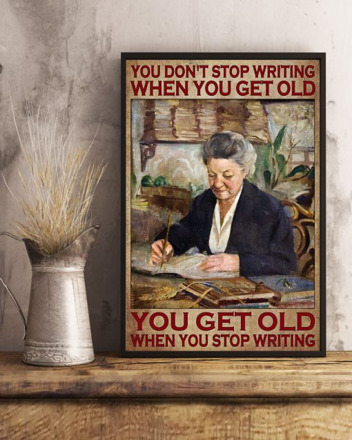 You Don't Stop Writing When You Get Old You Get Old When You Stop Writing Posterx