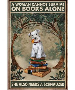 A Woman Cannot Survive On Books Alone She Also Needs A Schnauzer Poster