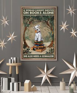 A Woman Cannot Survive On Books Alone She Also Needs A Schnauzer Posterc