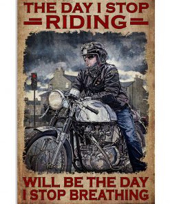 Biker The Day I Stop Riding Will Be The Day I Stop Breathing Poster