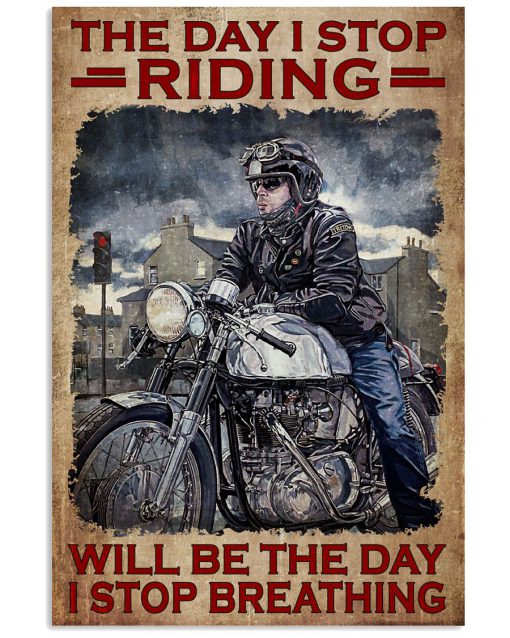 Biker The Day I Stop Riding Will Be The Day I Stop Breathing Poster