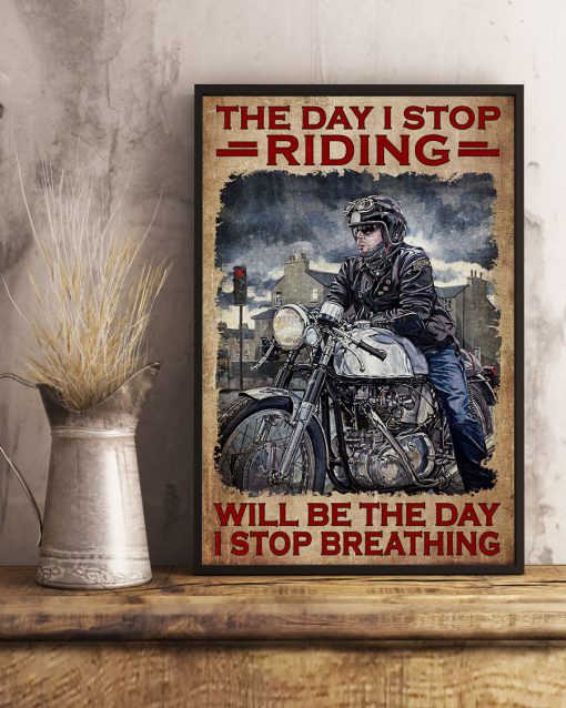 Biker The Day I Stop Riding Will Be The Day I Stop Breathing Posterx