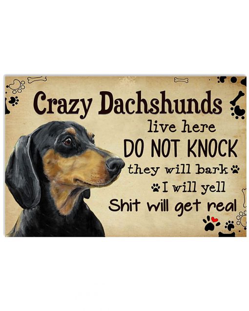 Crazy Dachshunds Live Here Do Not Knock They Will Bark I Will Yell Shit Will Get Real Poster