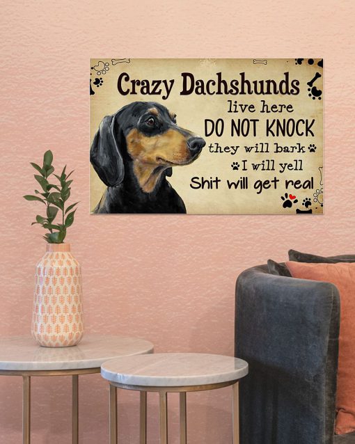 Crazy Dachshunds Live Here Do Not Knock They Will Bark I Will Yell Shit Will Get Real Poster x