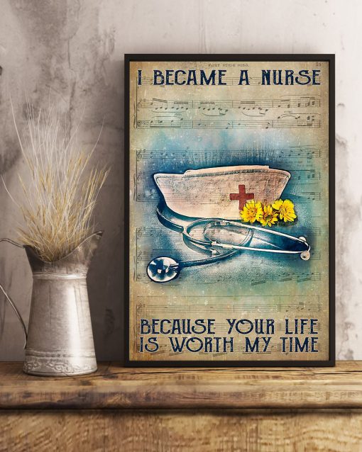 I Became A Nurse Because Your Life Is Worth My Time Posterx