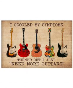 I Googled My Symptoms Turned Out I Just Need More Guitars Poster