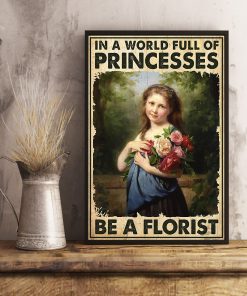 In A World Full Of Princesses Be A Florist Poster c