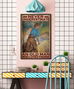 Never Underestimate An Old man Who Loves Fishing Posterc