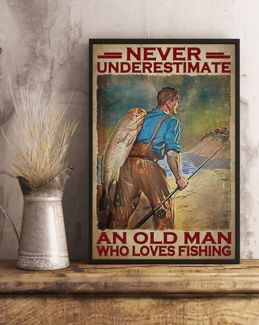 Never Underestimate An Old man Who Loves Fishing Posterx
