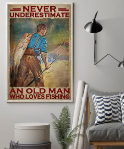 Never Underestimate An Old man Who Loves Fishing Posterz
