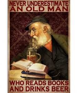 Never Underestimate An Old man Who Reads Books And Drinks Beer Poster