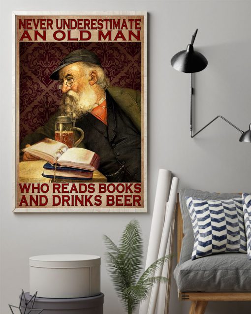 Never Underestimate An Old man Who Reads Books And Drinks Beer Posterz
