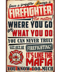 Once A Firefighter Always A Firefighter No Matter Where You Go Or What You Do Poster