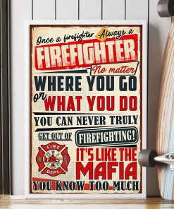 Once A Firefighter Always A Firefighter No Matter Where You Go Or What You Do Poster c
