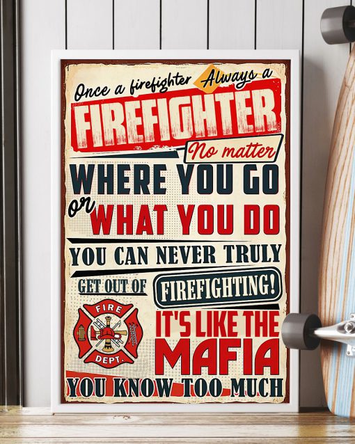 Once A Firefighter Always A Firefighter No Matter Where You Go Or What You Do Poster c