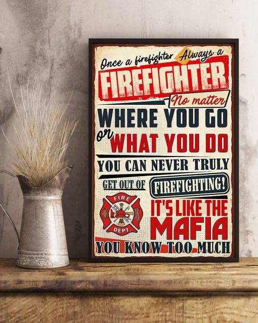 Once A Firefighter Always A Firefighter No Matter Where You Go Or What You Do Poster x