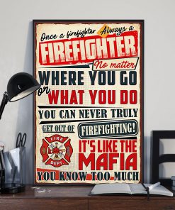 Once A Firefighter Always A Firefighter No Matter Where You Go Or What You Do Poster z