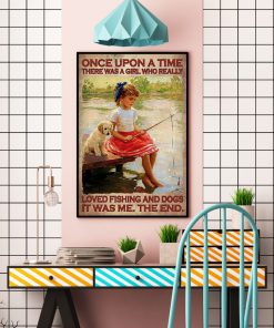 Once Upon A Time There Was A Girl Who Really Loved Fishing And Dogs Poster c