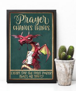 Prayer Changes Things Except For The Toilet Paper That's All You Dragon Posterc