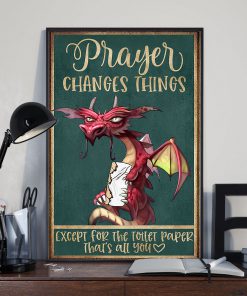 Prayer Changes Things Except For The Toilet Paper That's All You Dragon Posterz