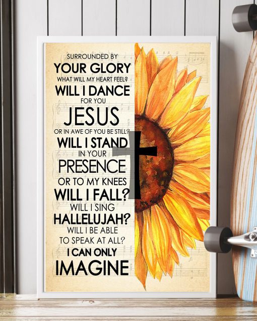 Sunflower Surrounded By Your Glory What Will My heart Feel Will I Dance For You Jesus Posterc