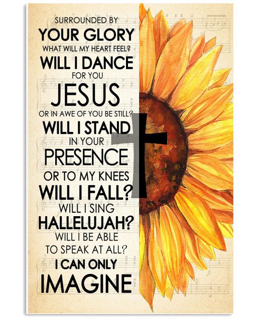 Sunflower Surrounded By Your Glory What Will My heart Feel Will I Dance For You Jesus Posterv