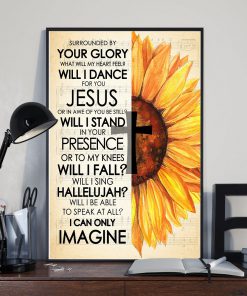 Sunflower Surrounded By Your Glory What Will My heart Feel Will I Dance For You Jesus Posterz